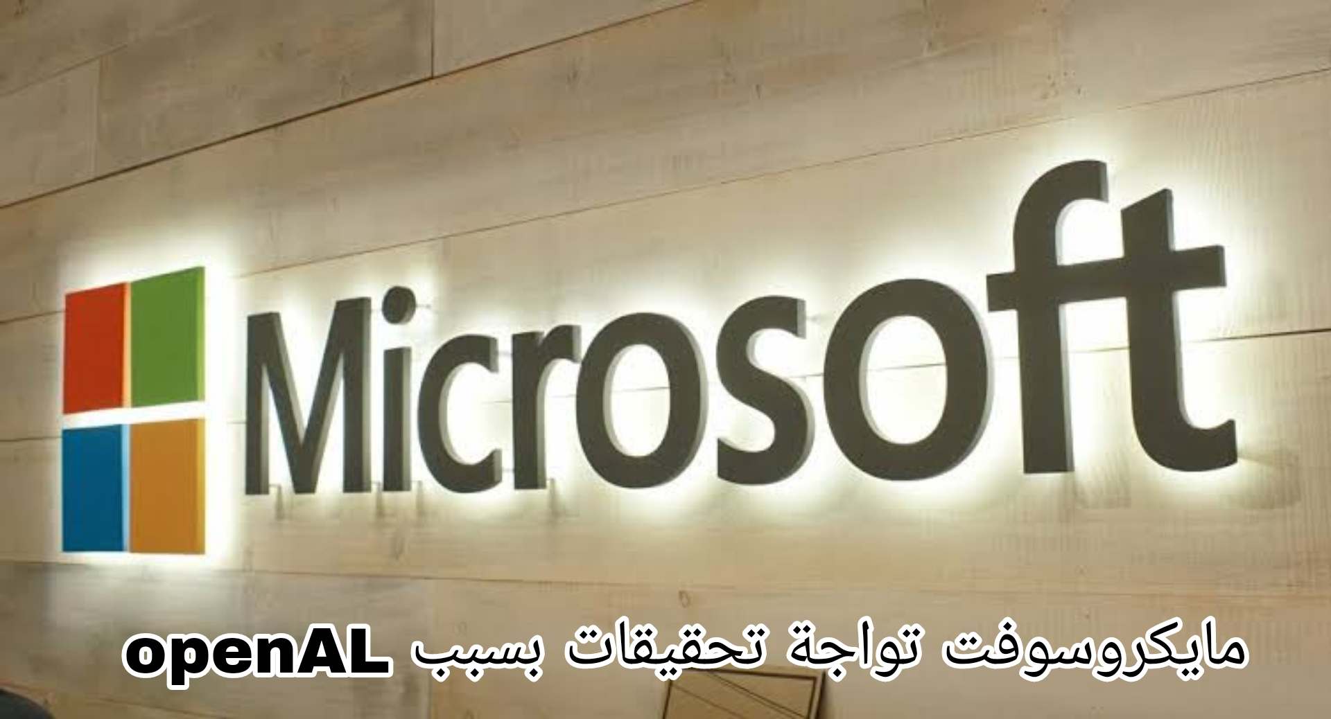 مايكروسوفت تواجه تحقيقات بسبب OpenAI